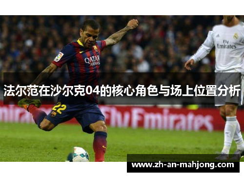 法尔范在沙尔克04的核心角色与场上位置分析
