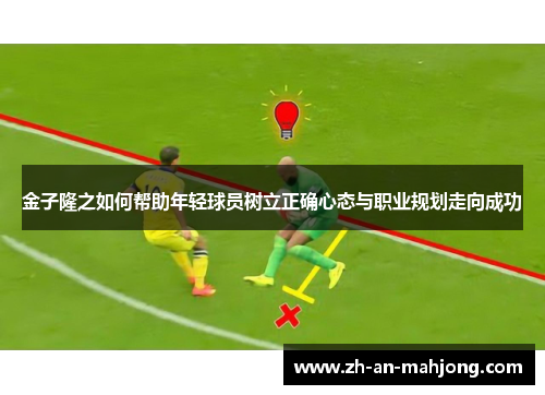 金子隆之如何帮助年轻球员树立正确心态与职业规划走向成功