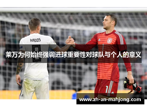 莱万为何始终强调进球重要性对球队与个人的意义 莱万为何始终强调进球重要性对球队与个人的意义