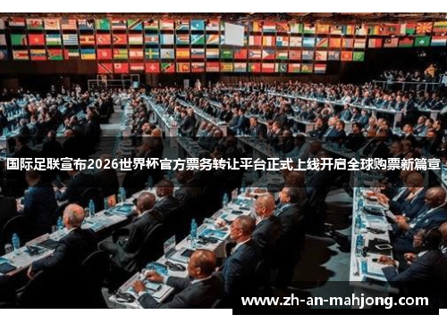 国际足联宣布2026世界杯官方票务转让平台正式上线开启全球购票新篇章