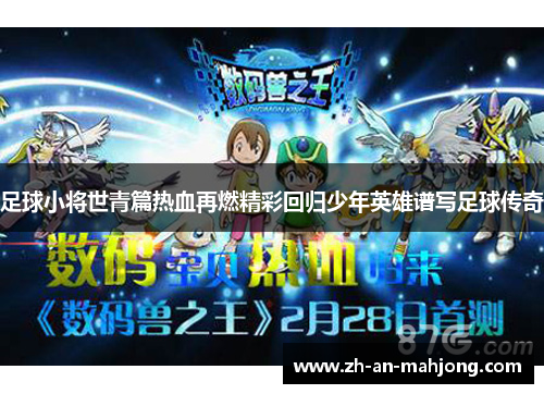 足球小将世青篇热血再燃精彩回归少年英雄谱写足球传奇 足球小将世青篇热血再燃精彩回归少年英雄谱写足球传奇