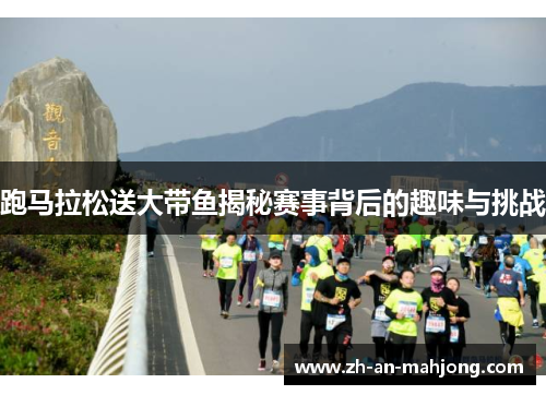 跑马拉松送大带鱼揭秘赛事背后的趣味与挑战 跑马拉松送大带鱼揭秘赛事背后的趣味与挑战