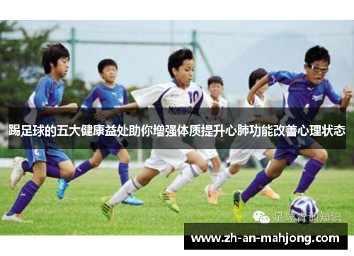 踢足球的五大健康益处助你增强体质提升心肺功能改善心理状态 踢足球的五大健康益处助你增强体质提升心肺功能改善心理状态